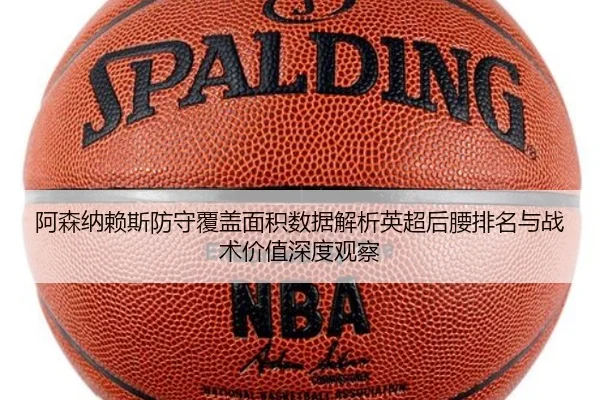 阿森纳赖斯防守覆盖面积数据解析英超后腰排名与战术价值深度观察